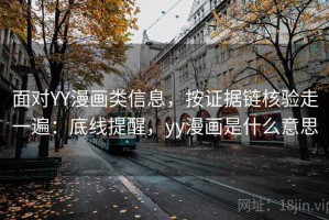 面对YY漫画类信息，按证据链核验走一遍：底线提醒，yy漫画是什么意思