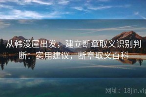 从韩漫屋出发，建立断章取义识别判断：实用建议，断章取义百科