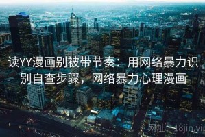 读YY漫画别被带节奏：用网络暴力识别自查步骤，网络暴力心理漫画