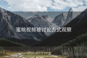 蜜桃视频被讨论方式观察