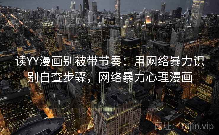 读YY漫画别被带节奏:用网络暴力识别自查步骤,网络暴力心理漫画 读YY漫画别被带节奏:用网络暴力识别自查步骤,网络暴力心理漫画