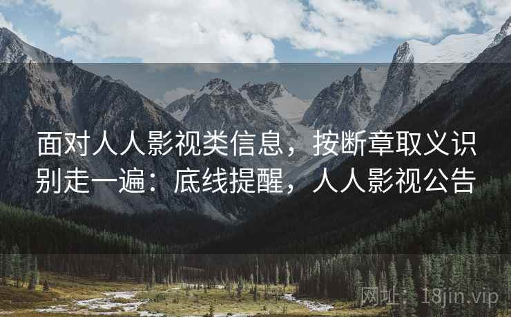 面对人人影视类信息，按断章取义识别走一遍：底线提醒，人人影视公告