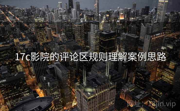 17c影院的评论区规则理解案例思路