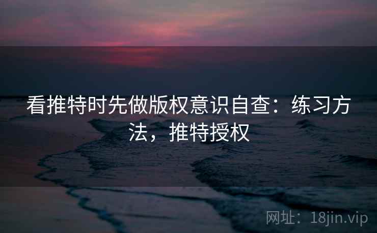看推特时先做版权意识自查：练习方法，推特授权
