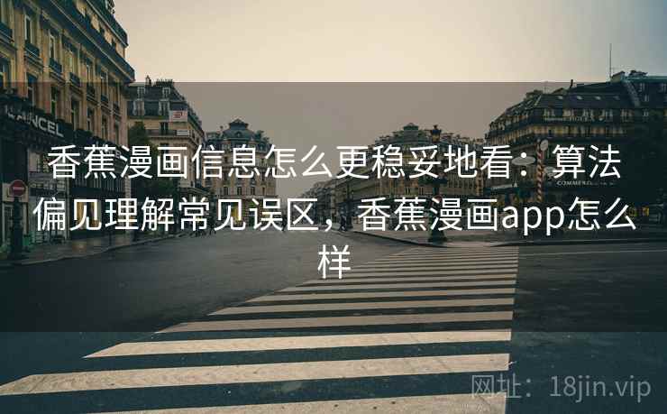 香蕉漫画信息怎么更稳妥地看：算法偏见理解常见误区，香蕉漫画app怎么样